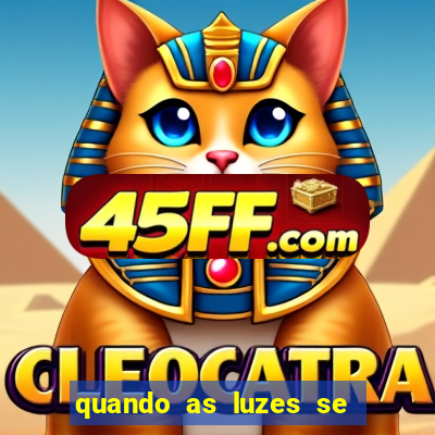 quando as luzes se apagam redecanais